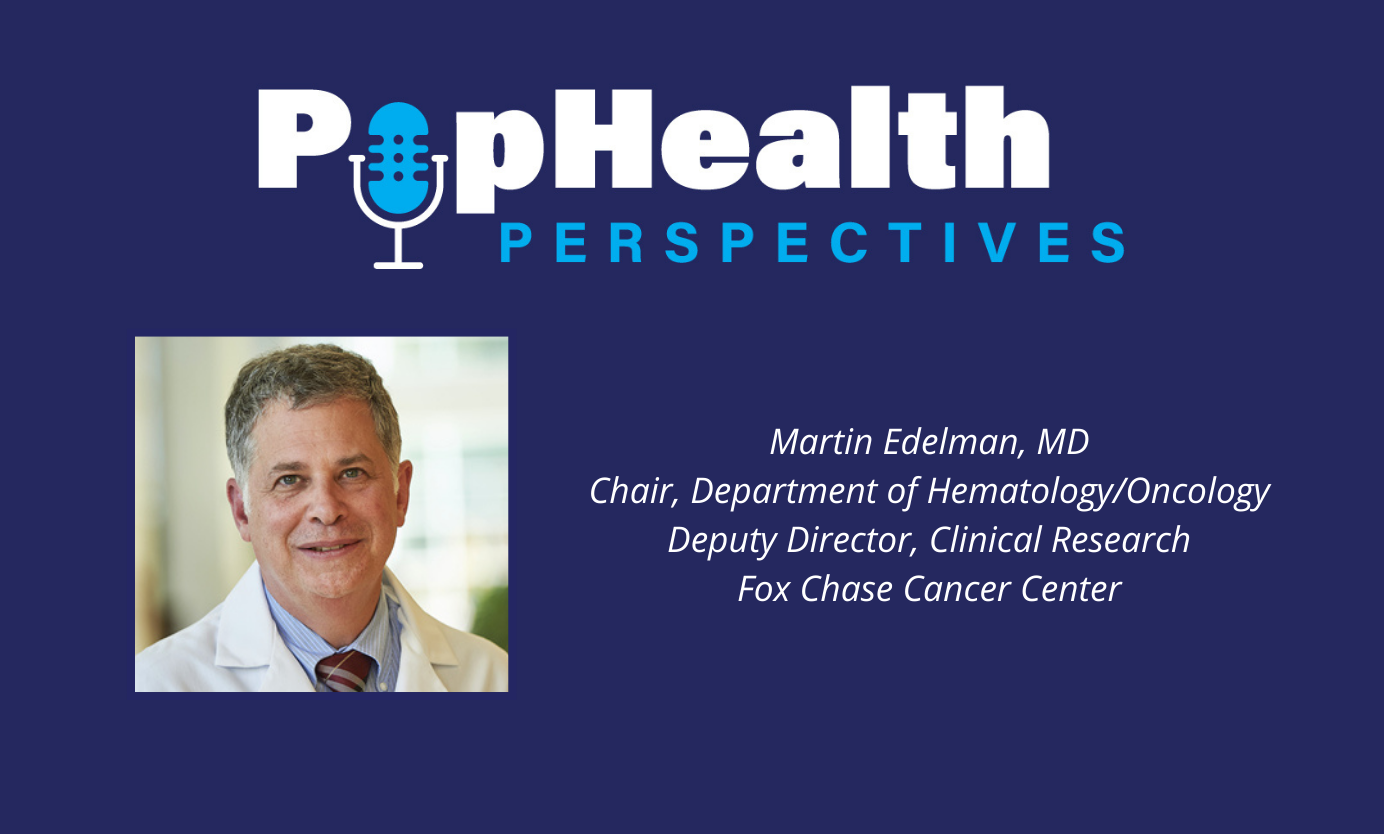 Headshot of Martin Edelman, Fox Chase Cancer Center, on a blue background underneath the PopHealth Perspectives logo.