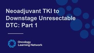 Neoadjuvant TKI to Downstage Unresectable DTC