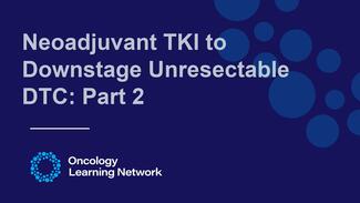 Neoadjuvant TKI to Downstage Unresectable DTC
